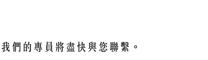 contact us｜請留下您的聯絡資訊及問題，我們的專員將盡快與您聯繫。
